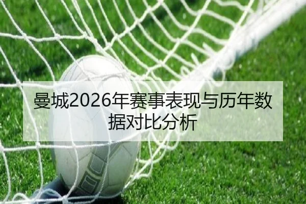 曼城2026年赛事表现与历年数据对比分析